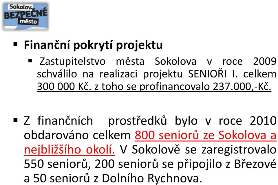 Z finančních prostředků bylo v roce 2010 obdarováno celkem 800 seniorů ze Sokolova a