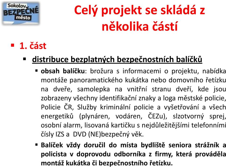 ČR, Služby kriminální policie a vyšetřování a všech energetiků (plynáren, vodáren, ČEZu), slzotvorný sprej, osobní alarm, lisovaná kartičku s nejdůležitějšími telefonními