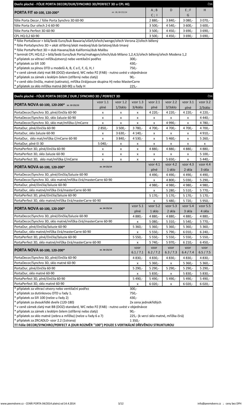 Perfect 3D 60-90 3 500,- 4 450,- 3 690,- 3 690,- CPL HQ 0,2 60-90 3 500,- 4 450,- 3 690,- 3 690,- * laminát CPL HQ 0,2 = bílá/šedá Euro/buk Porta/mahagon/ořech/dub Milano 1,2,4,5/ořech bělený/ořech