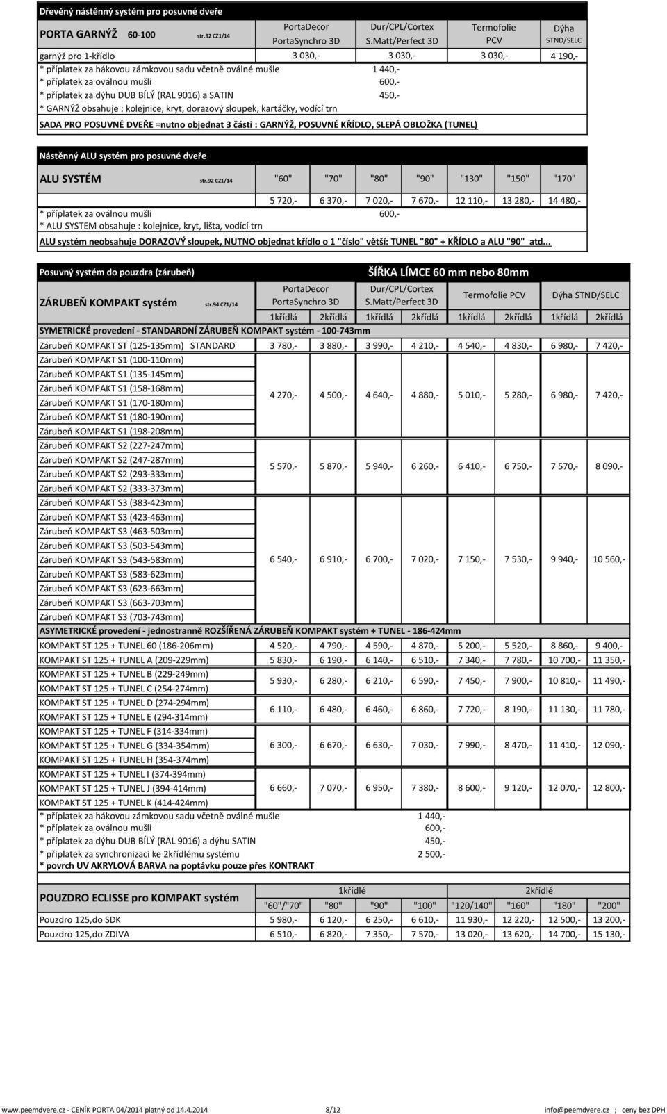 (RAL 9016) a SATIN 450,- * GARNÝŽ obsahuje : kolejnice, kryt, dorazový sloupek, kartáčky, vodící trn SADA PRO POSUVNÉ DVEŘE =nutno objednat 3 části : GARNÝŽ, POSUVNÉ KŘÍDLO, SLEPÁ OBLOŽKA (TUNEL)