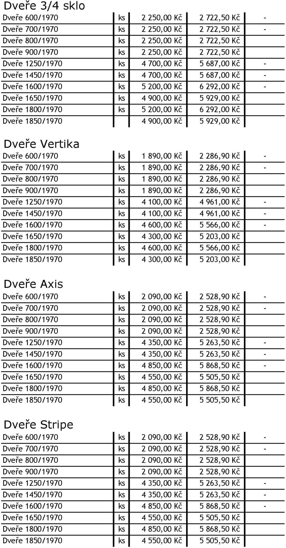 Kč 6 292,00 Kč Dveře 1850/1970 4 900,00 Kč 5 929,00 Kč Dveře Vertika Dveře 600/1970 ks 1 890,00 Kč 2 286,90 Kč - Dveře 700/1970 ks 1 890,00 Kč 2 286,90 Kč - Dveře 800/1970 ks 1 890,00 Kč 2 286,90 Kč