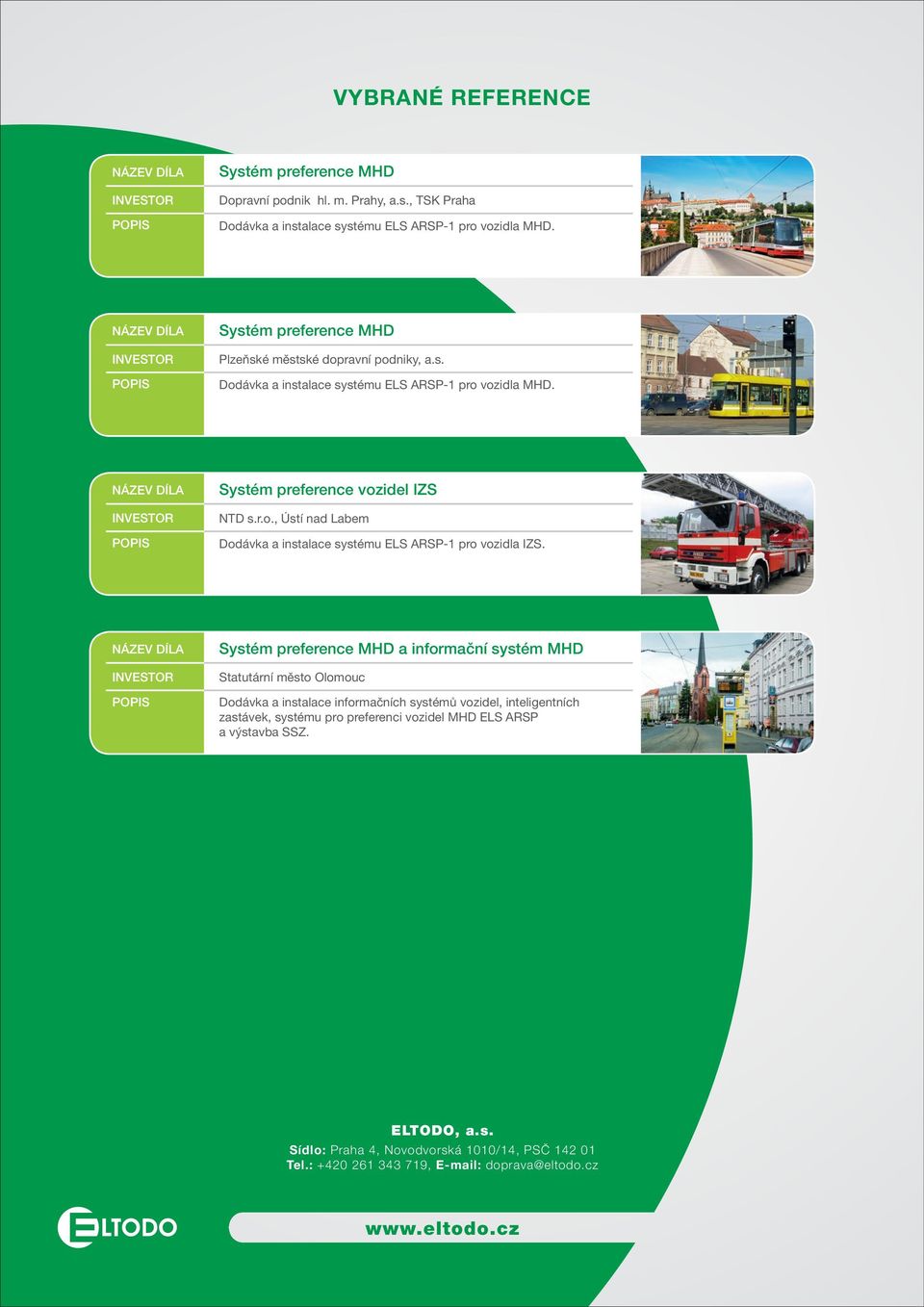 Systém preference MHD a informační systém MHD Statutární město Olomouc Dodávka a instalace informačních systémů vozidel, inteligentních zastávek, systému pro preferenci