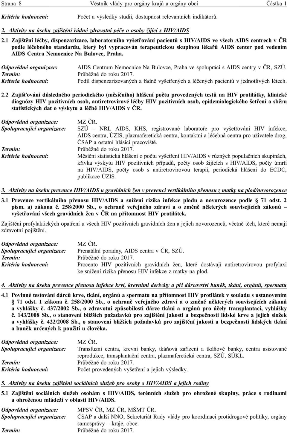 1 Zajištění léčby, dispenzarizace, laboratorního vyšetřování pacientů s HIV/AIDS ve všech AIDS centrech v ČR podle léčebného standardu, který byl vypracován terapeutickou skupinou lékařů AIDS center