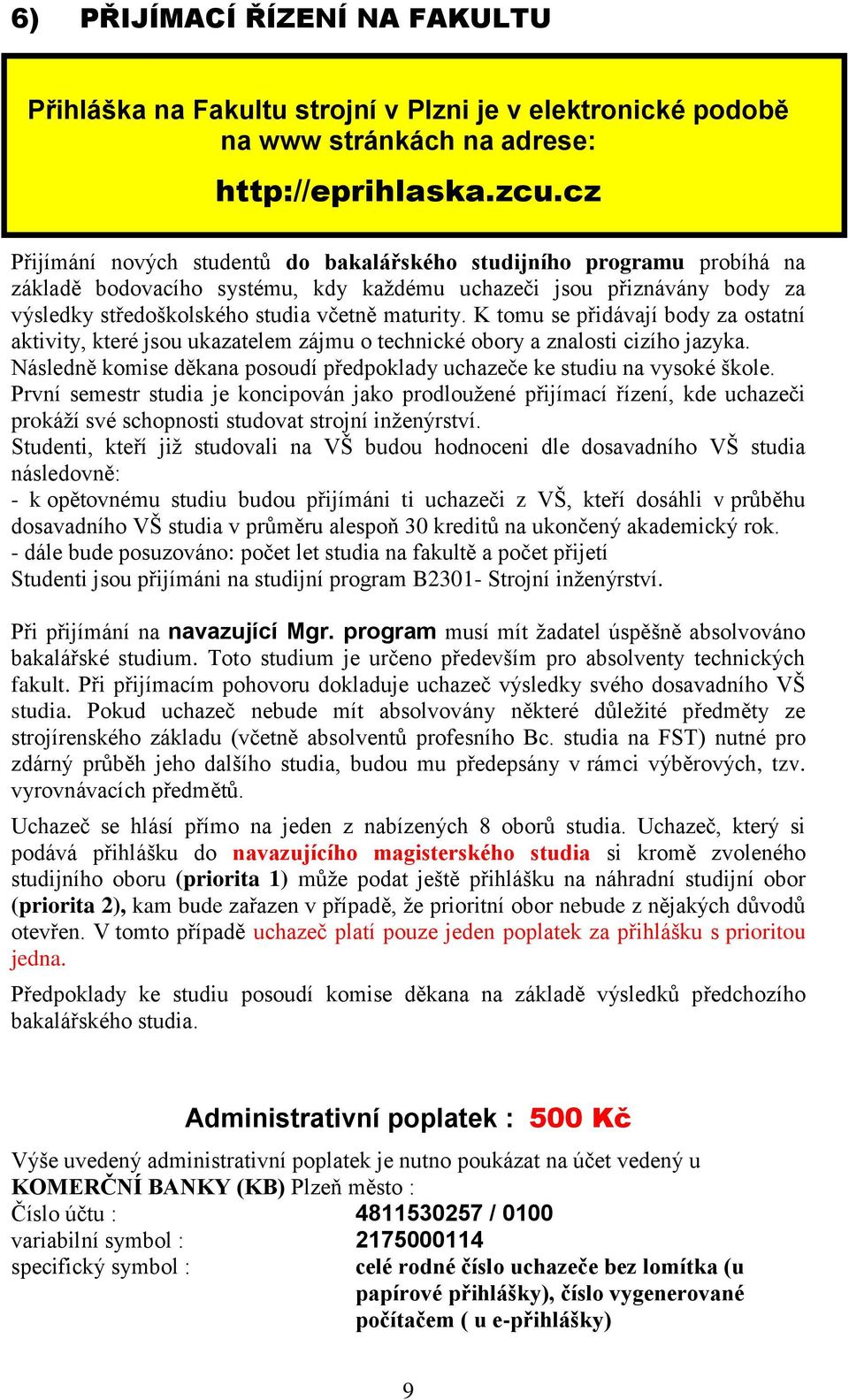 K tomu se přidávají body za ostatní aktivity, které jsou ukazatelem zájmu o technické obory a znalosti cizího jazyka. Následně komise děkana posoudí předpoklady uchazeče ke studiu na vysoké škole.