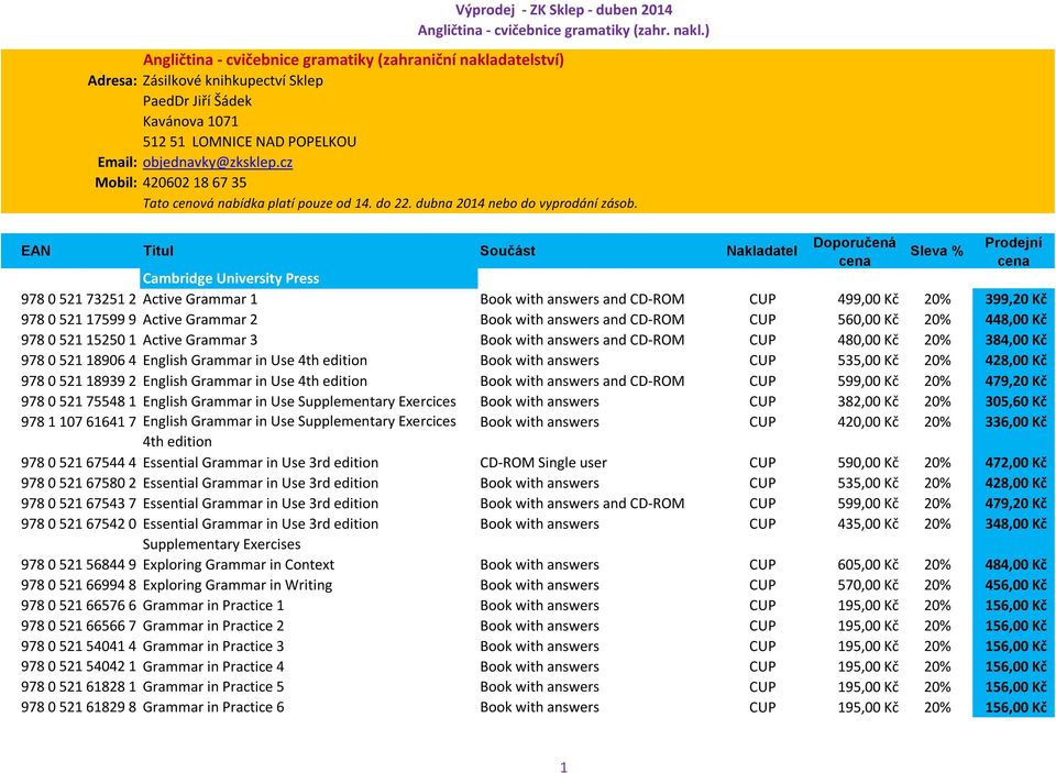 EAN Titul Součást Nakladatel Doporučená cena Sleva % Prodejní cena Cambridge University Press 978 0 521 73251 2 Active Grammar 1 Book with and CD-ROM CUP 499,00 Kč 20% 399,20 Kč 978 0 521 17599 9