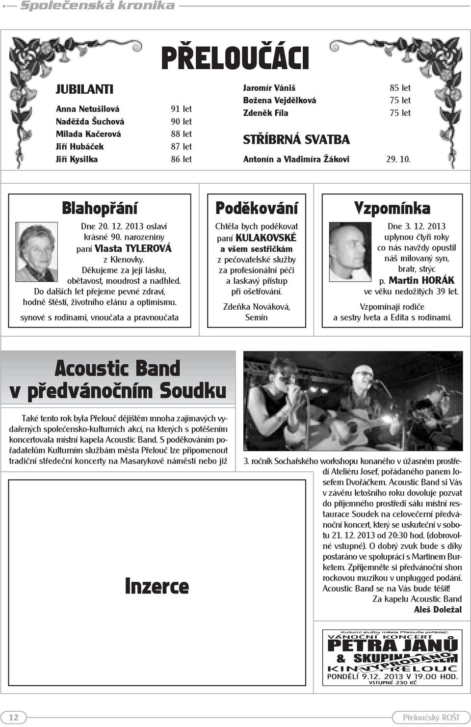 Děkujeme za její lásku, obětavost, moudrost a nadhled. Do dalších let přejeme pevné zdraví, hodně štěstí, životního elánu a optimismu.