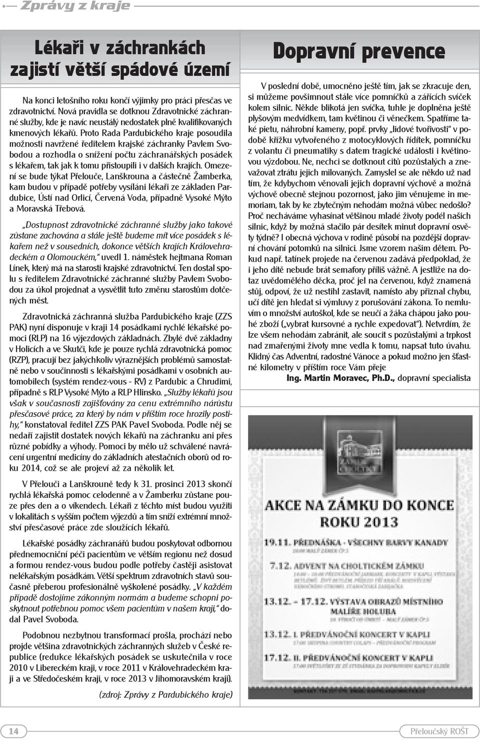 Proto Rada Pardubického kraje posoudila možnosti navržené ředitelem krajské záchranky Pavlem Svobodou a rozhodla o snížení počtu záchranářských posádek s lékařem, tak jak k tomu přistoupili i v