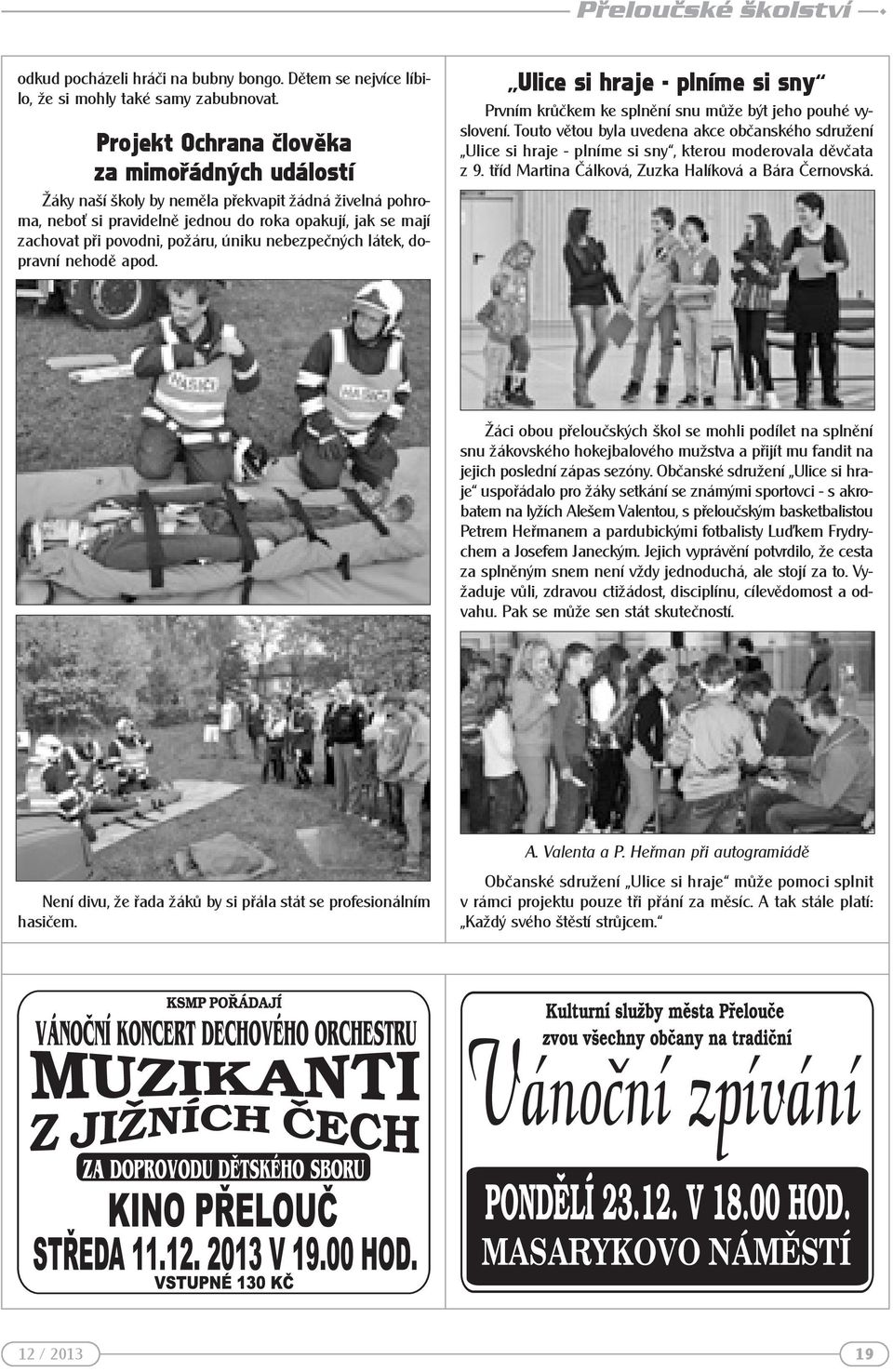 nebezpečných látek, dopravní nehodě apod. Ulice si hraje - plníme si sny Prvním krůčkem ke splnění snu může být jeho pouhé vyslovení.