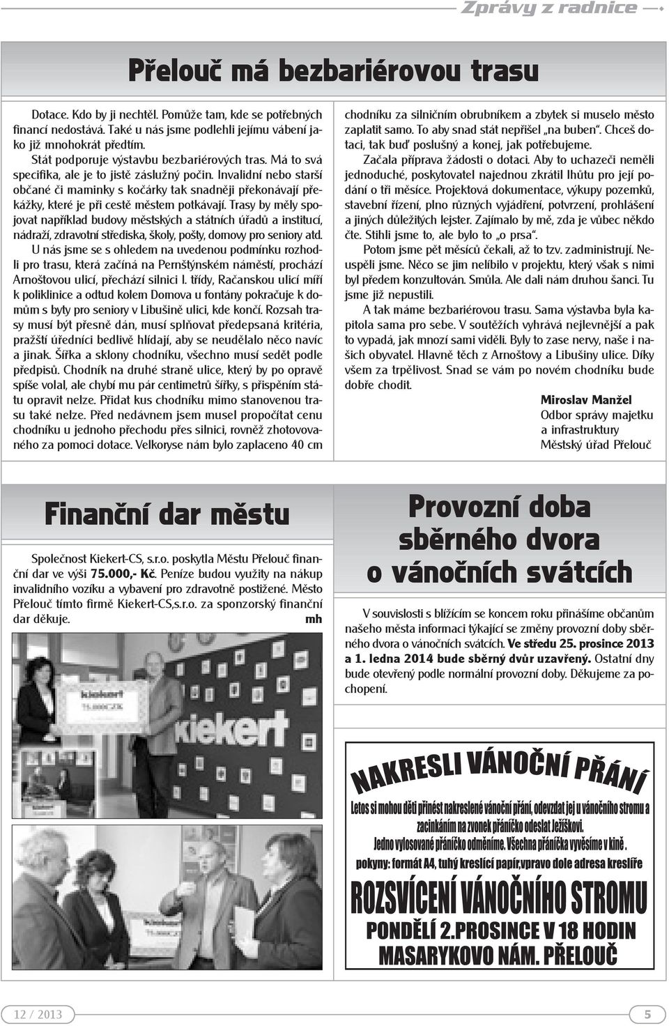 Invalidní nebo starší občané či maminky s kočárky tak snadněji překonávají překážky, které je při cestě městem potkávají.