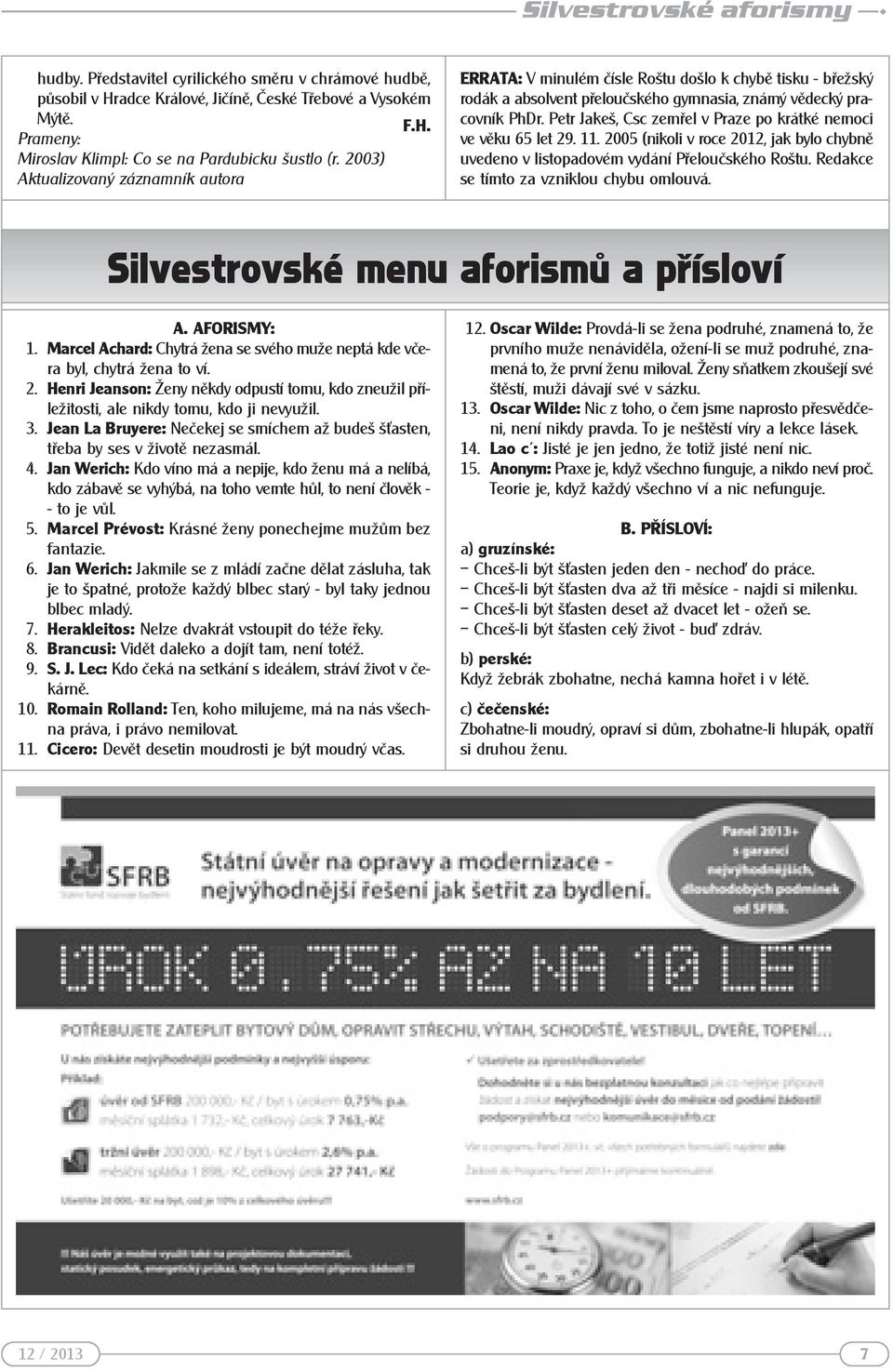Petr Jakeš, Csc zemřel v Praze po krátké nemoci ve věku 65 let 29. 11. 2005 (nikoli v roce 2012, jak bylo chybně uvedeno v listopadovém vydání Přeloučského Roštu.