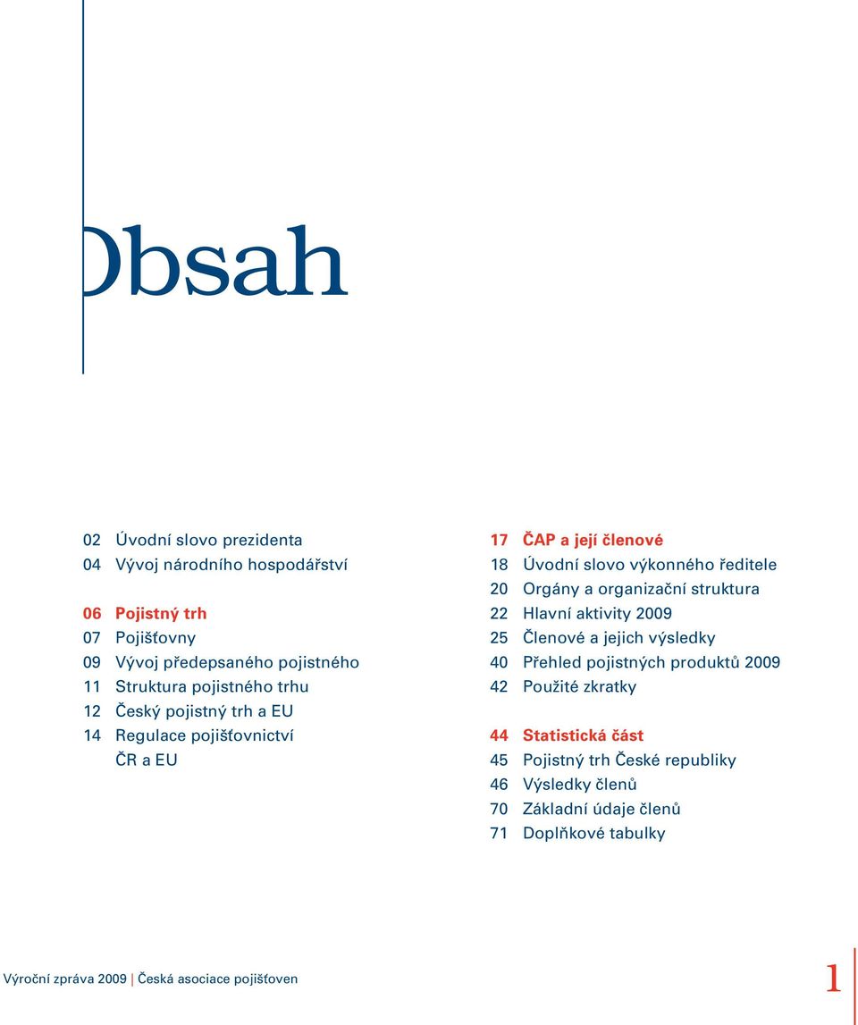 a organizační struktura 22 Hlavní aktivity 2009 25 Členové a jejich výsledky 40 Přehled pojistných produktů 2009 42 Použité zkratky 44