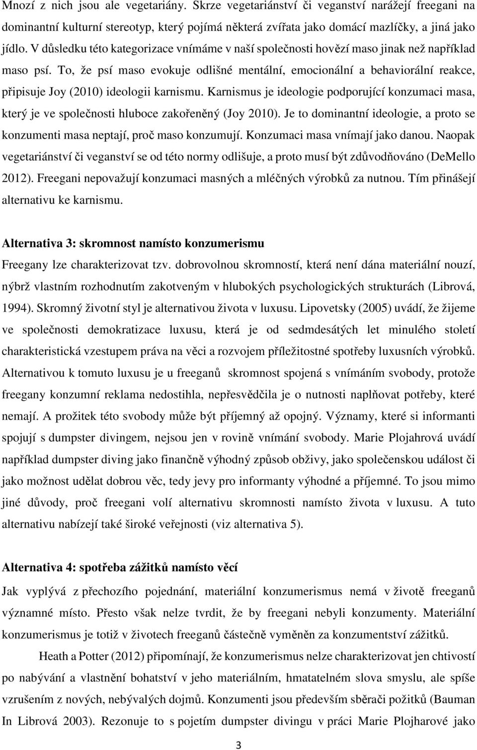 To, že psí maso evokuje odlišné mentální, emocionální a behaviorální reakce, připisuje Joy (2010) ideologii karnismu.