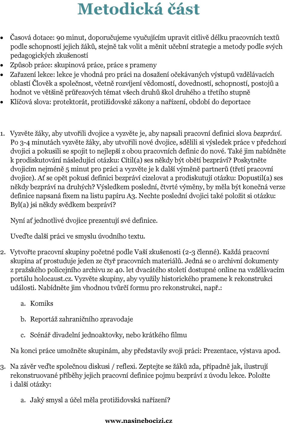 rozvíjení vědomostí, dovedností, schopností, postojů a hodnot ve většině průřezových témat všech druhů škol druhého a třetího stupně Klíčová slova: protektorát, protižidovské zákony a nařízení,