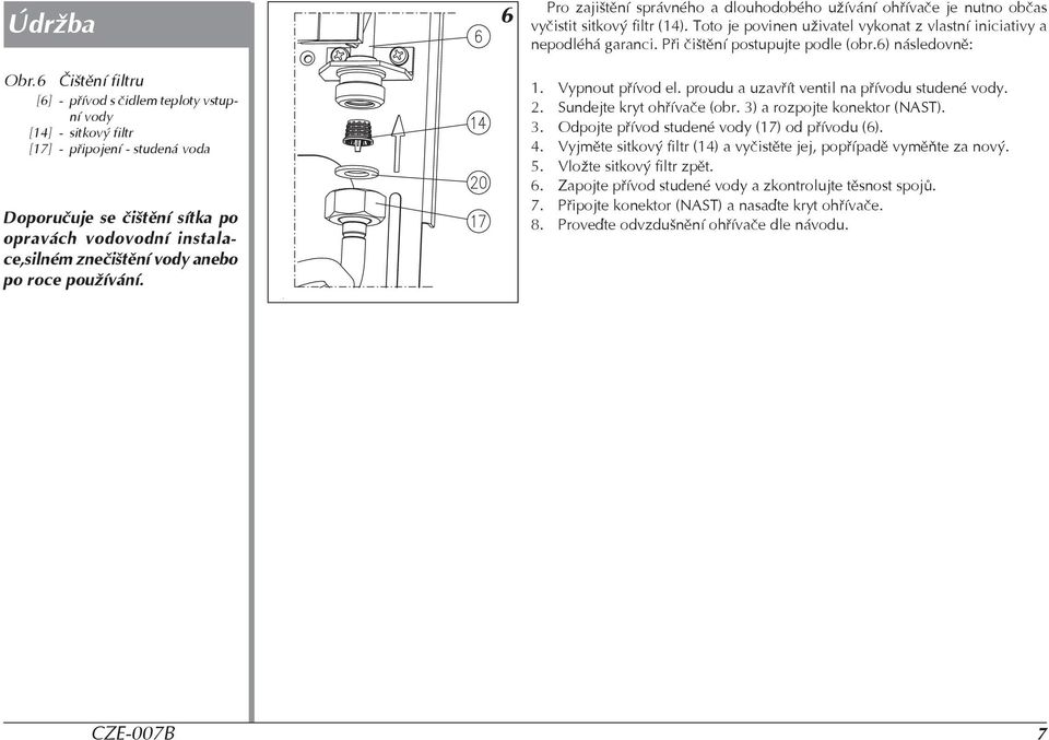 anebo po roce používání. 6 Pro zajištìní správného a dlouhodobého užívání ohøívaèe je nutno obèas vyèistit sitkový filtr (14).