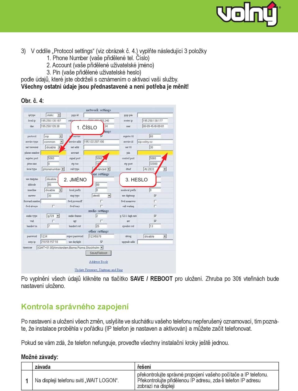 JMÉNO 3. HESLO Po vyplnění všech údajů klikněte na tlačítko SAVE / REBOOT pro uložení. Zhruba po 30ti vteřinách bude nastavení uloženo.