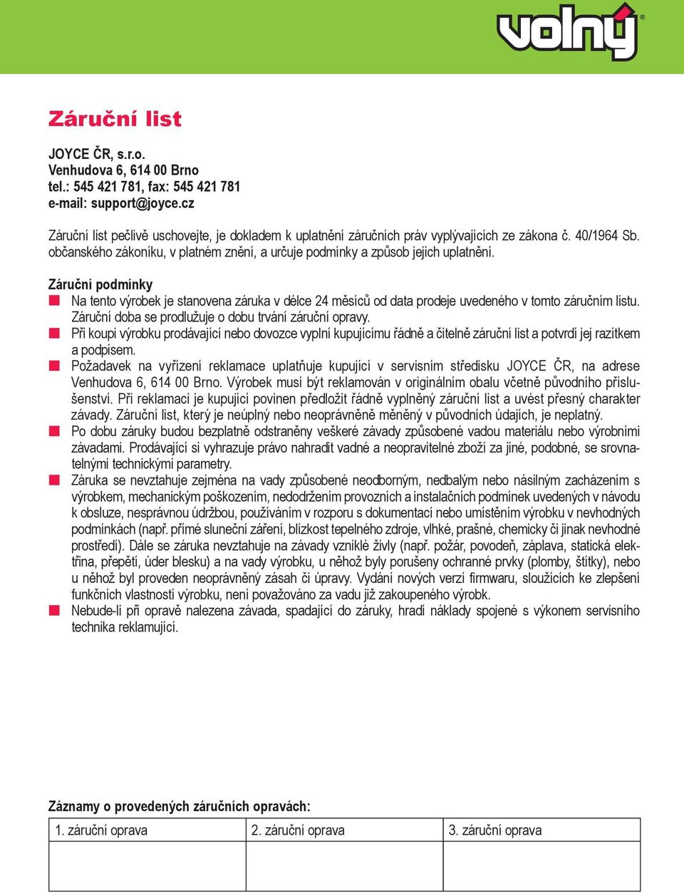 Záruční podmínky Na tento výrobek je stanovena záruka v délce 24 měsíců od data prodeje uvedeného v tomto záručním listu. Záruční doba se prodlužuje o dobu trvání záruční opravy.