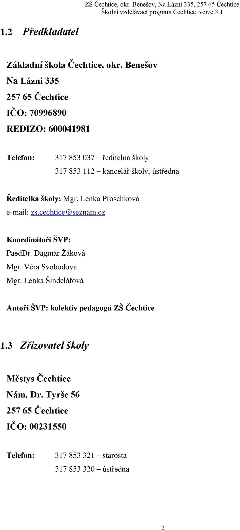 školy, ústředna Ředitelka školy: Mgr. Lenka Proschková e-mail: zs.cechtice@seznam.cz Koordinátoři ŠVP: PaedDr. Dagmar Žáková Mgr.
