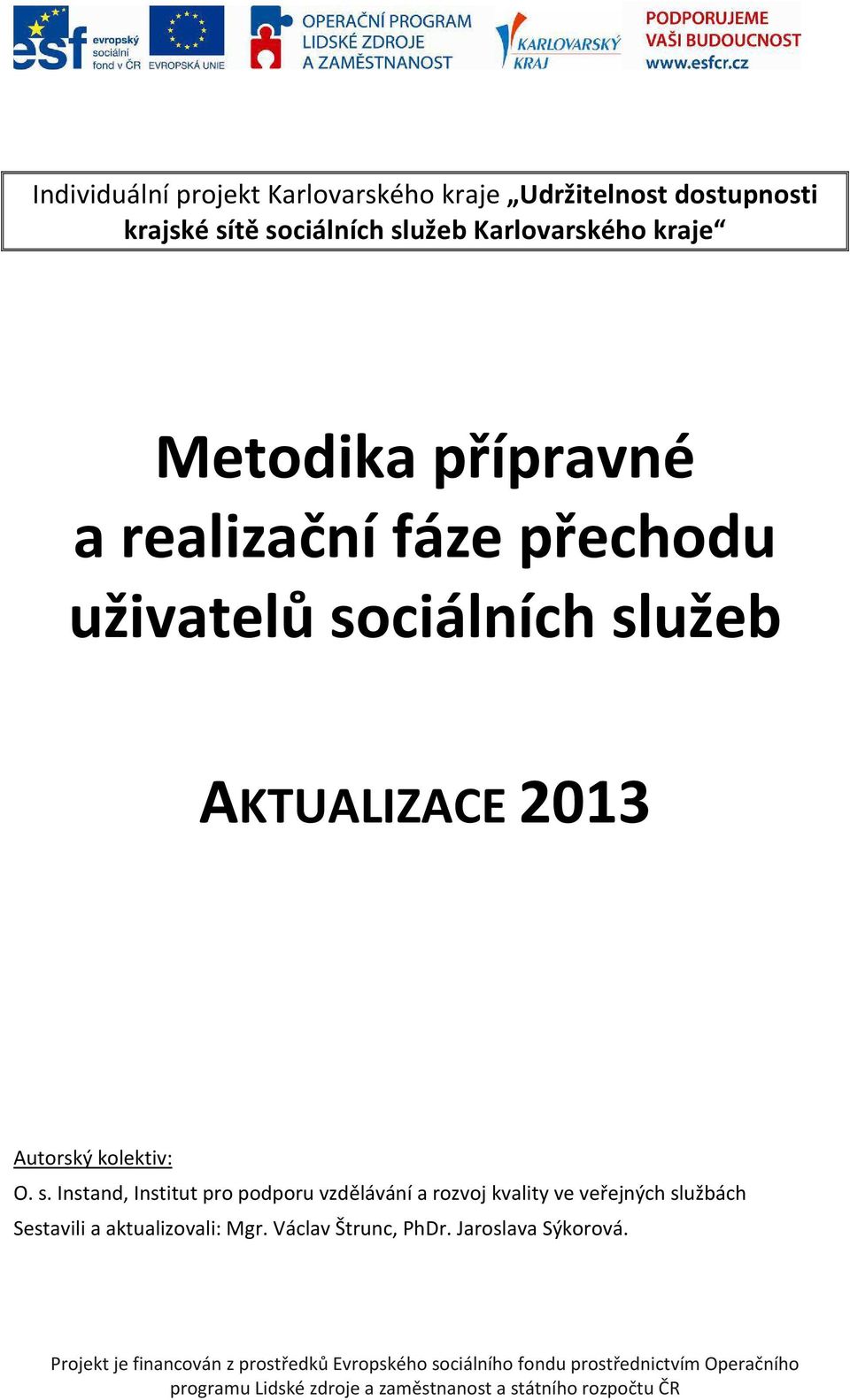 ciálních služeb AKTUALIZACE 2013 Autorský kolektiv: O. s. Instand, Institut pro podporu vzdělávání a rozvoj kvality ve veřejných službách Sestavili a aktualizovali: Mgr.