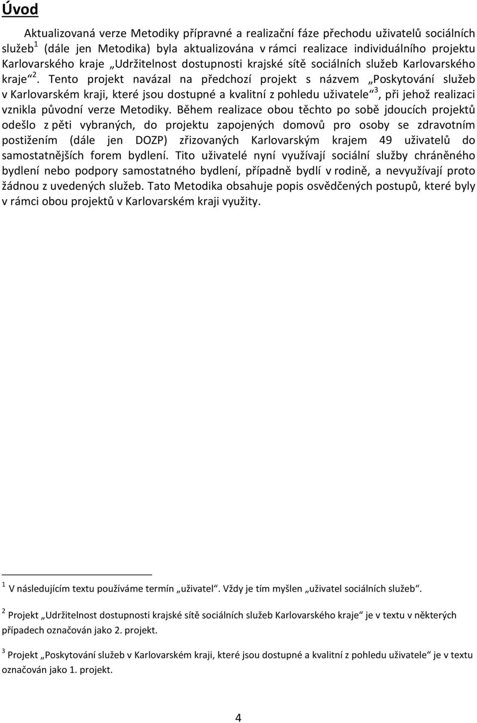 Tento projekt navázal na předchozí projekt s názvem Poskytování služeb v Karlovarském kraji, které jsou dostupné a kvalitní z pohledu uživatele 3, při jehož realizaci vznikla původní verze Metodiky.