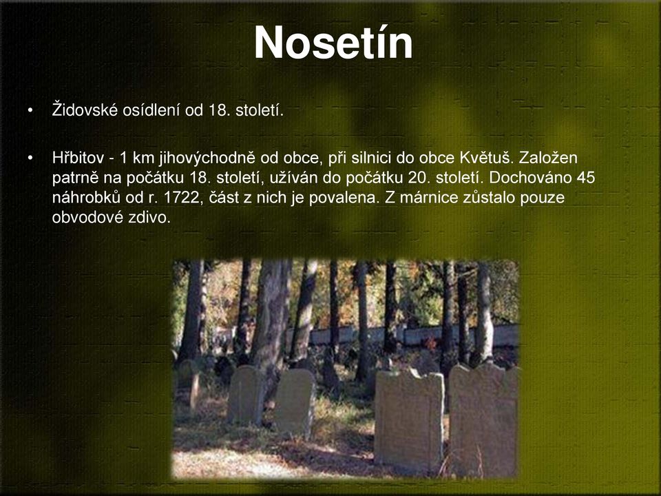 Založen patrně na počátku 18. století, užíván do počátku 20. století. Dochováno 45 náhrobků od r.