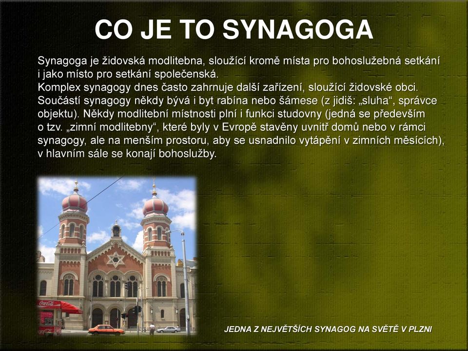 Součástí synagogy někdy bývá i byt rabína nebo šámese (z jidiš: sluha, správce objektu).