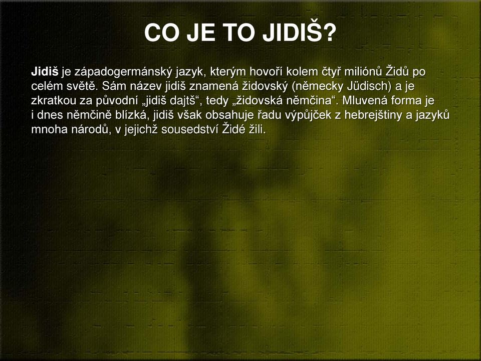 Sám název jidiš znamená židovský (německy Jüdisch) a je zkratkou za původní jidiš dajtš,