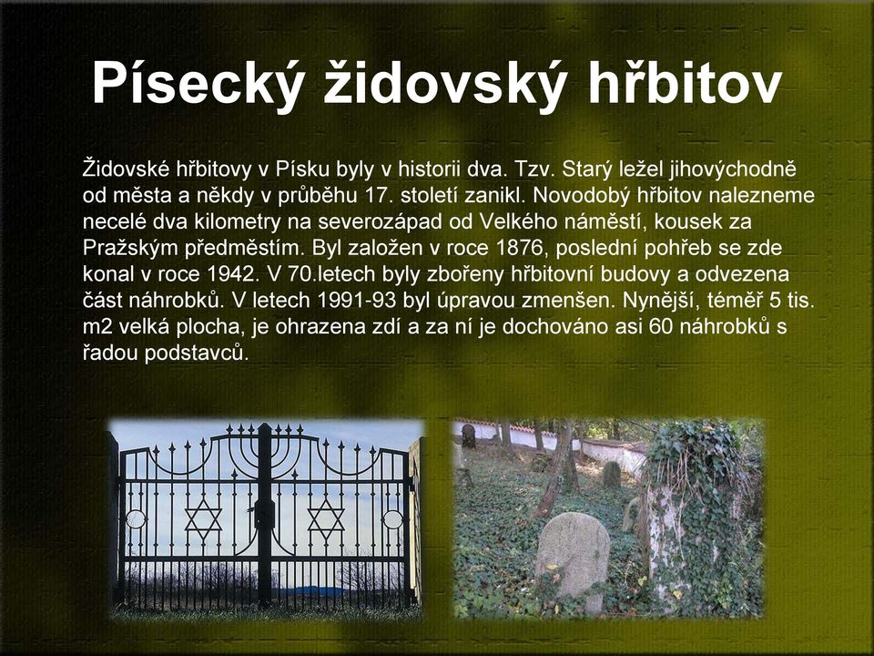 Byl založen v roce 1876, poslední pohřeb se zde konal v roce 1942. V 70.letech byly zbořeny hřbitovní budovy a odvezena část náhrobků.