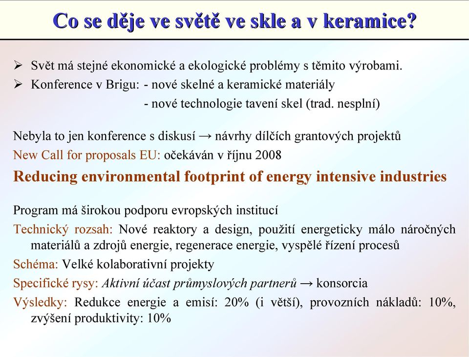 nesplní) Nebyla to jen konference s diskusí návrhy dílčích grantových projektů New Call for proposals EU: očekáván v říjnu 2008 Reducing environmental footprint of energy intensive industries