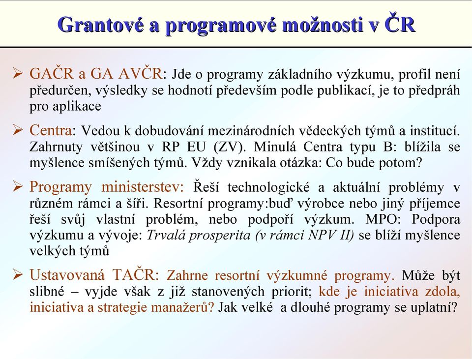 ! Programy ministerstev: Řeší technologické a aktuální problémy v různém rámci a šíři. Resortní programy:buď výrobce nebo jiný příjemce řeší svůj vlastní problém, nebo podpoří výzkum.