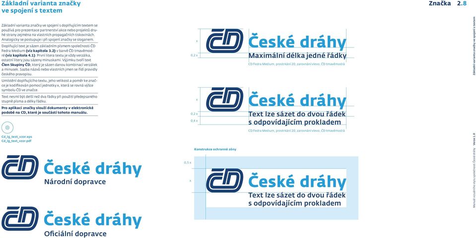 Analogicky se postupuje i při spojení značky se sloganem. Doplňující text je sázen základním písmem společnosti ČD Fedra Medium (viz kapitola 3.2) v barvě ČD tmavěmodré (viz kapitola 4.1).