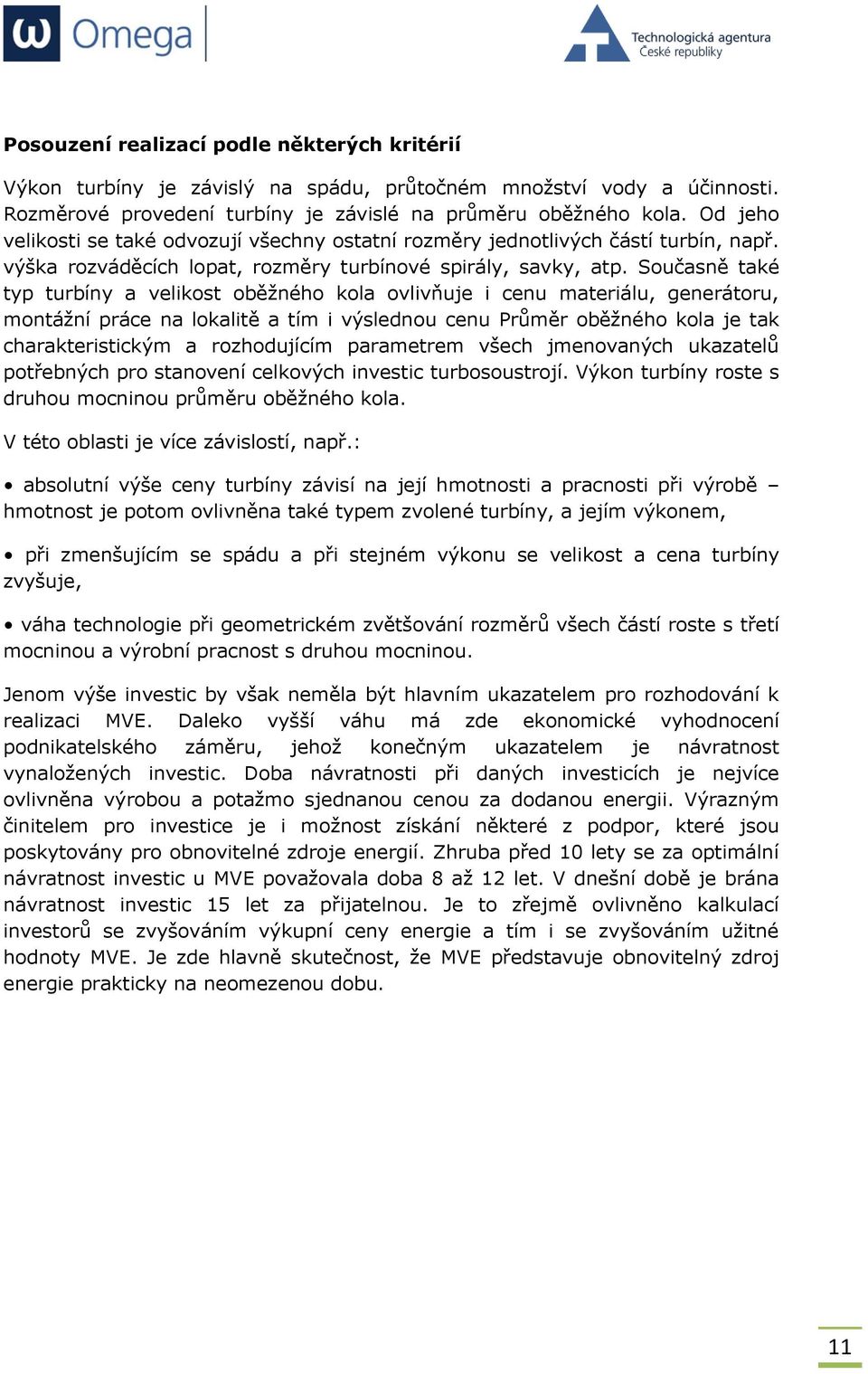 Současně také typ turbíny a velikost oběžného kola ovlivňuje i cenu materiálu, generátoru, montážní práce na lokalitě a tím i výslednou cenu Průměr oběžného kola je tak charakteristickým a