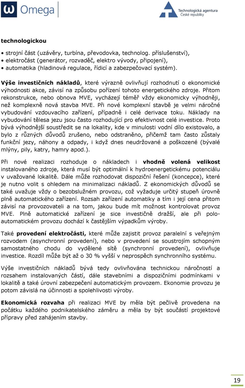 Výše investičních nákladů, které výrazně ovlivňují rozhodnutí o ekonomické výhodnosti akce, závisí na způsobu pořízení tohoto energetického zdroje.