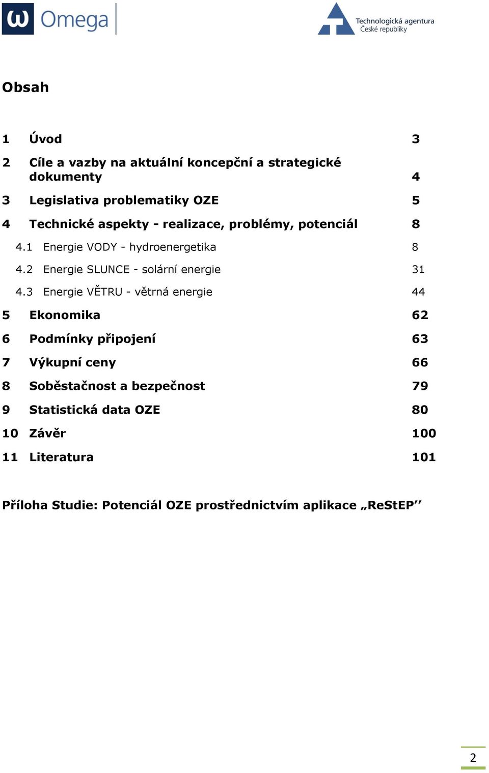 3 Energie VĚTRU - větrná energie 44 5 Ekonomika 62 6 Podmínky připojení 63 7 Výkupní ceny 66 8 Soběstačnost a bezpečnost