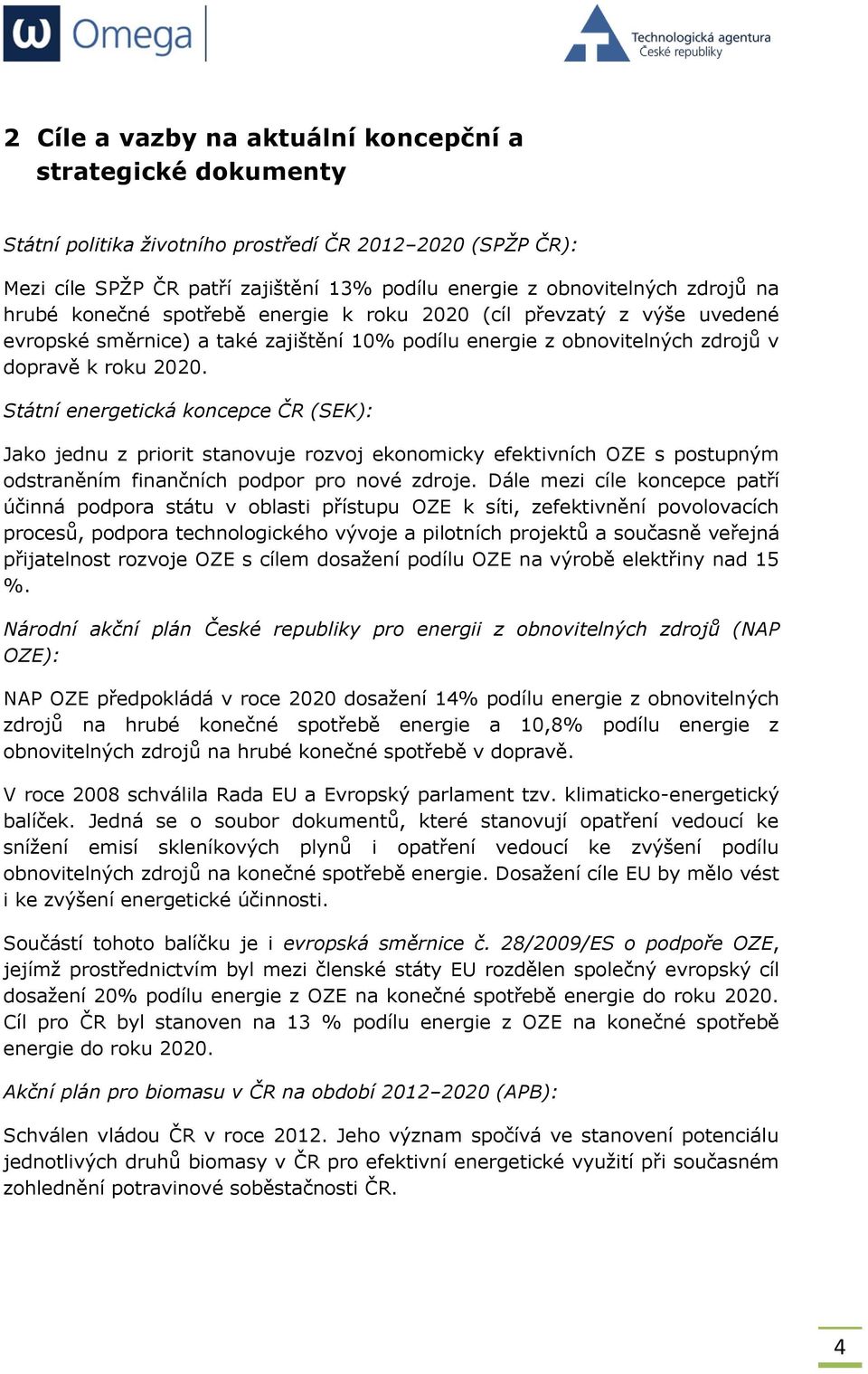 Státní energetická koncepce ČR (SEK): Jako jednu z priorit stanovuje rozvoj ekonomicky efektivních OZE s postupným odstraněním finančních podpor pro nové zdroje.