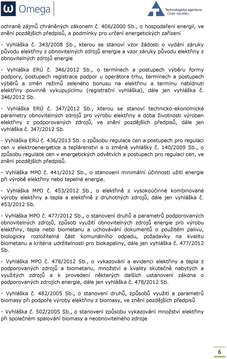 , o termínech a postupech výběru formy podpory, postupech registrace podpor u operátora trhu, termínech a postupech výběrů a změn režimů zeleného bonusu na elektřinu a termínu nabídnutí elektřiny