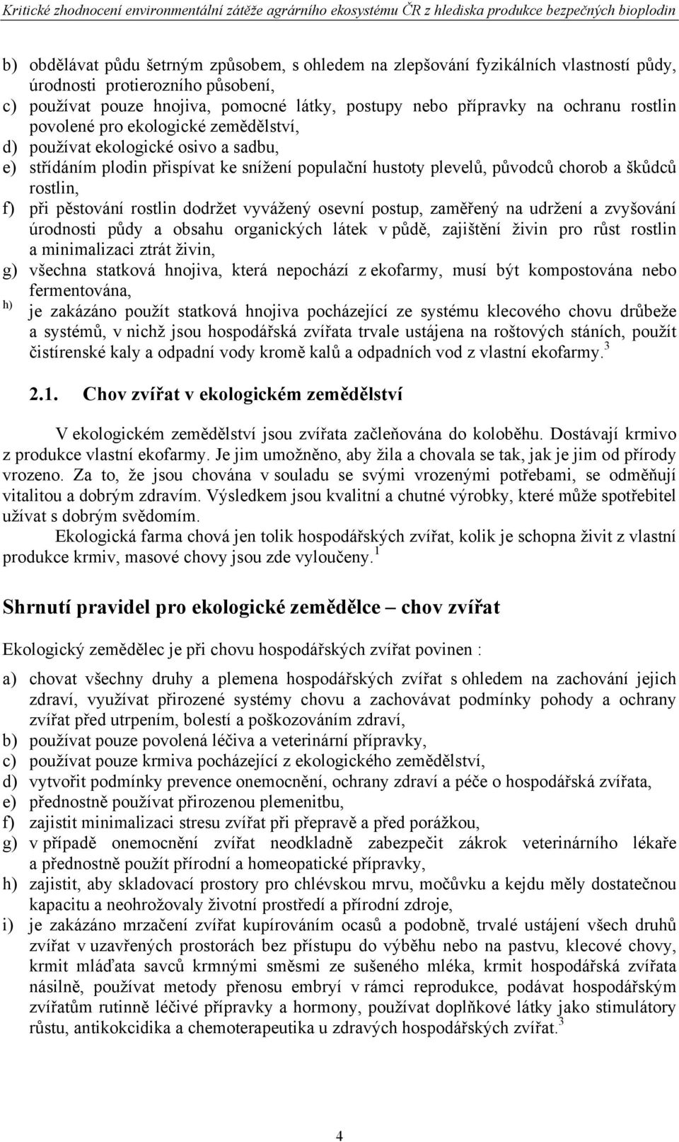 pěstování rostlin dodržet vyvážený osevní postup, zaměřený na udržení a zvyšování úrodnosti půdy a obsahu organických látek v půdě, zajištění živin pro růst rostlin a minimalizaci ztrát živin, g)