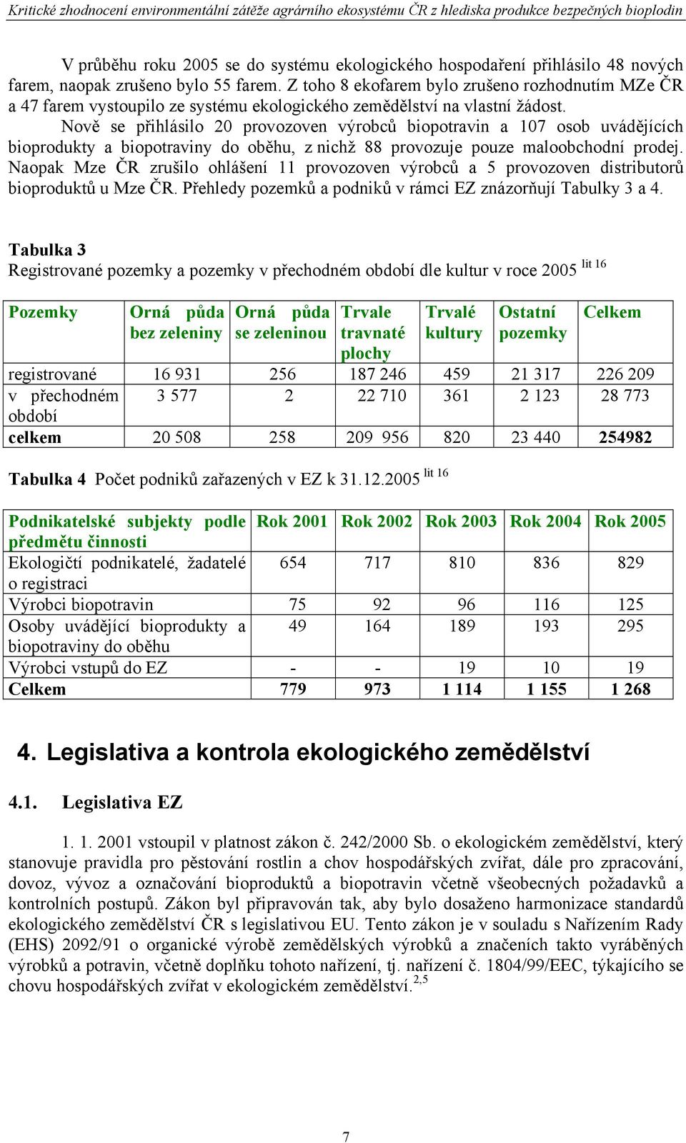 Nově se přihlásilo 20 provozoven výrobců biopotravin a 107 osob uvádějících bioprodukty a biopotraviny do oběhu, z nichž 88 provozuje pouze maloobchodní prodej.