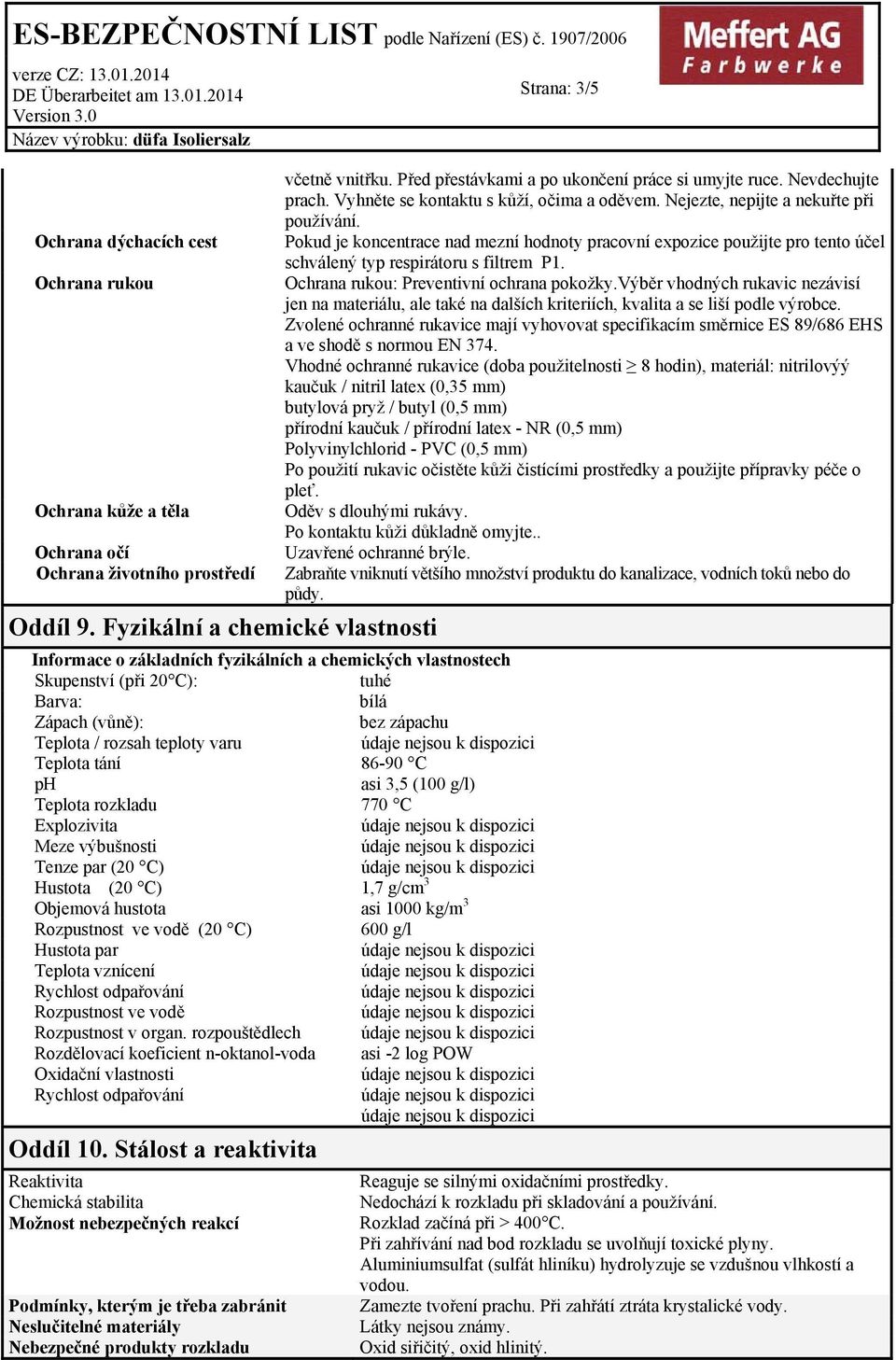 Pokud je koncentrace nad mezní hodnoty pracovní expozice použijte pro tento účel schválený typ respirátoru s filtrem P1. Ochrana rukou: Preventivní ochrana pokožky.