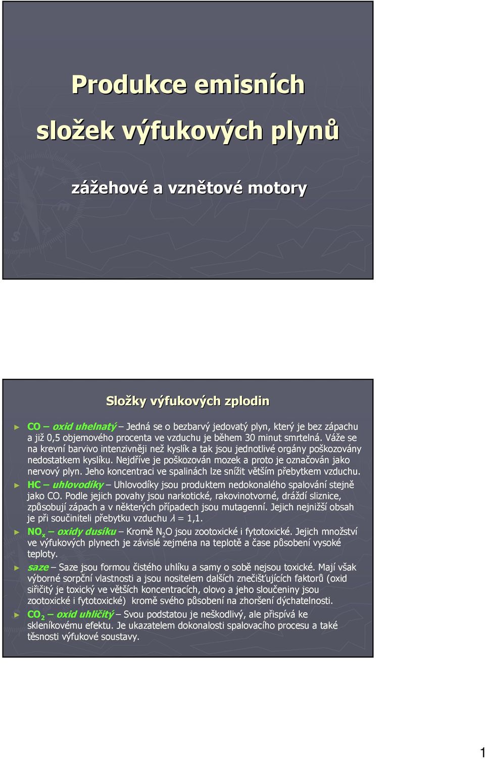 Nejdříve je poškozován mozek a proto je označován jako nervový plyn. Jeho koncentraci ve spalinách lze snížit větším přebytkem vzduchu.