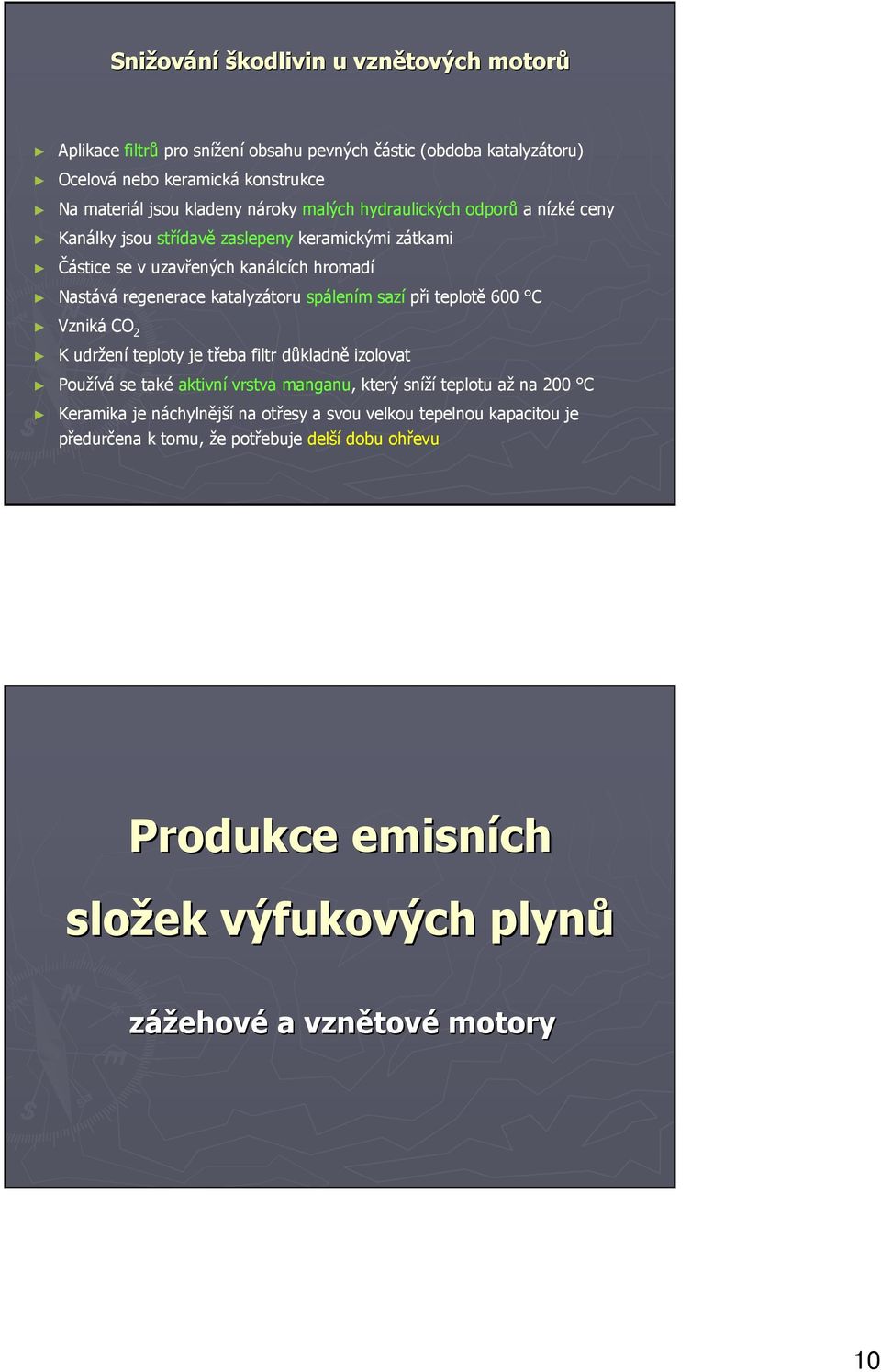 spálením sazí při teplotě 600 C Vzniká CO 2 K udržení teploty je třeba filtr důkladně izolovat Používá se také aktivní vrstva manganu, který sníží teplotu až na 200 C Keramika