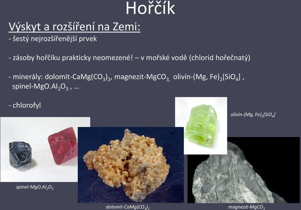 v mořské vodě (chlorid hořečnatý) - minerály: dolomit-camg(co 3 ) 2, magnezit-mgco