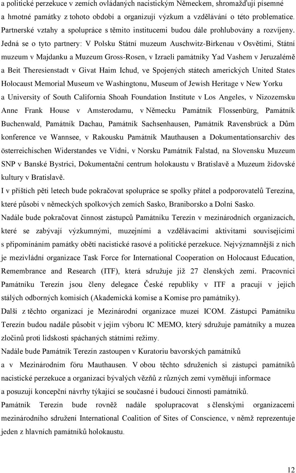 Jedná se o tyto partnery: V Polsku Státní muzeum Auschwitz-Birkenau v Osvětimi, Státní muzeum v Majdanku a Muzeum Gross-Rosen, v Izraeli památníky Yad Vashem v Jeruzalémě a Beit Theresienstadt v