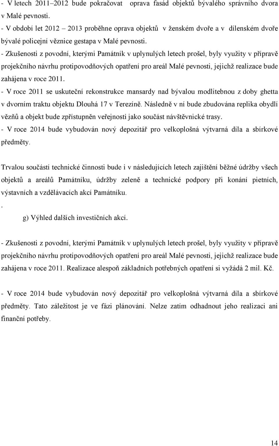 - Zkušenosti z povodní, kterými Památník v uplynulých letech prošel, byly využity v přípravě projekčního návrhu protipovodňových opatření pro areál Malé pevnosti, jejichž realizace bude zahájena v