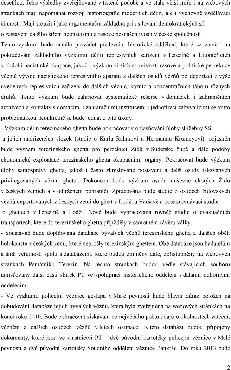 Tento výzkum bude nadále provádět především historické oddělení, které se zaměří na pokračování základního výzkumu dějin represivních zařízení v Terezíně a Litoměřicích v období nacistické okupace,