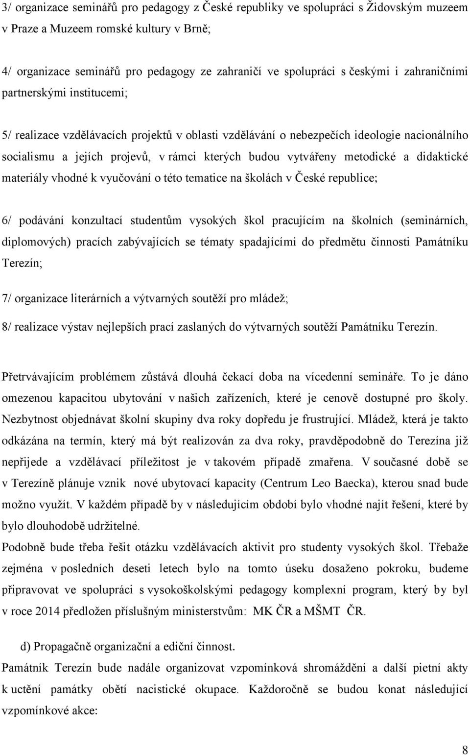 metodické a didaktické materiály vhodné k vyučování o této tematice na školách v České republice; 6/ podávání konzultací studentům vysokých škol pracujícím na školních (seminárních, diplomových)