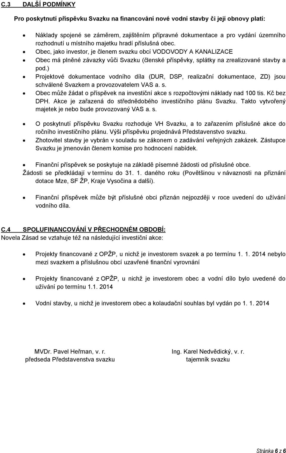 ) Projektové dokumentace vodního díla (DUR, DSP, realizační dokumentace, ZD) jsou schválené Svazkem a provozovatelem VAS a. s. Obec může žádat o příspěvek na investiční akce s rozpočtovými náklady nad 100 tis.