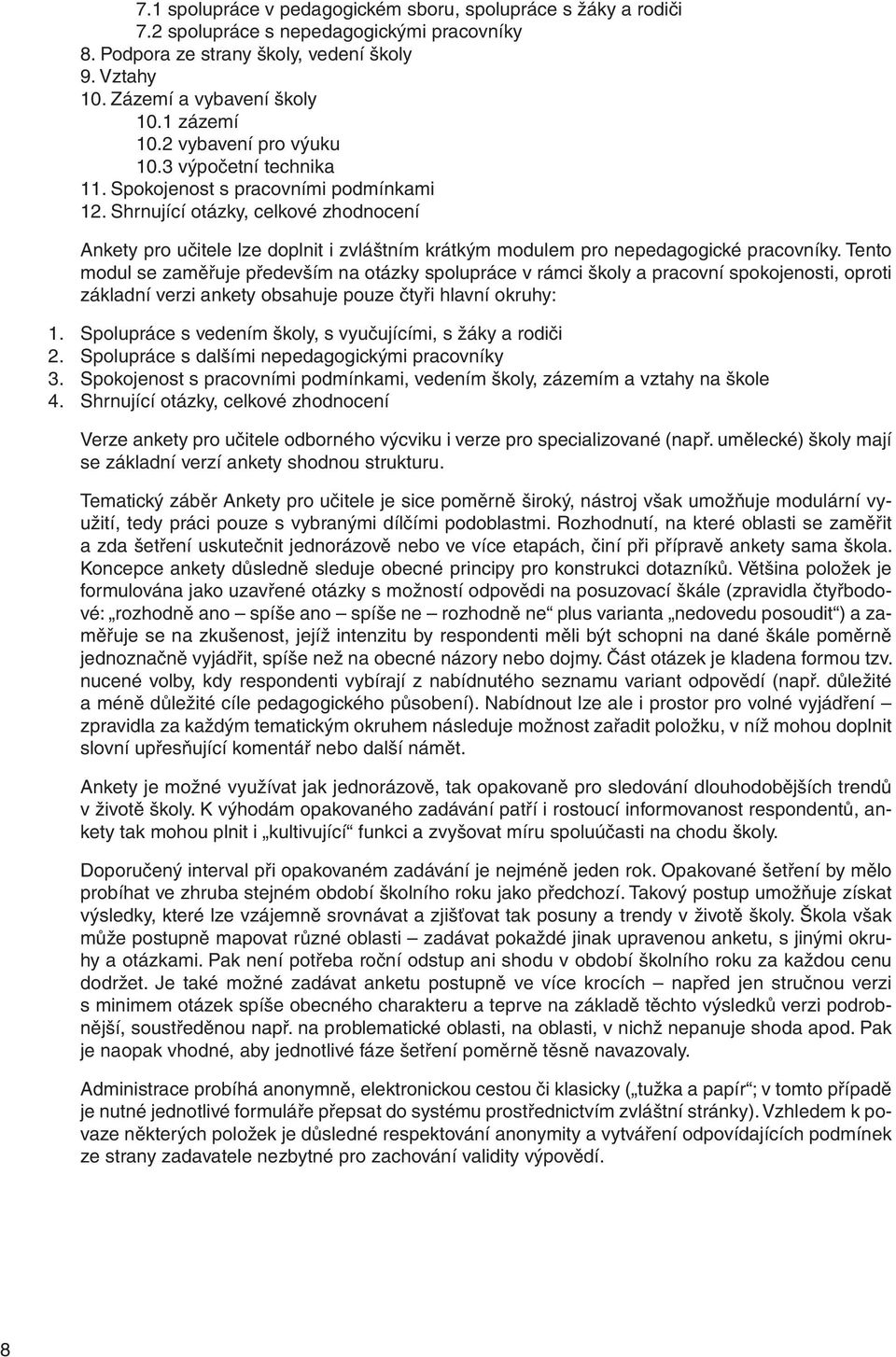 Shrnující otázky, celkové zhodnocení Ankety pro učitele lze doplnit i zvláštním krátkým modulem pro nepedagogické pracovníky.