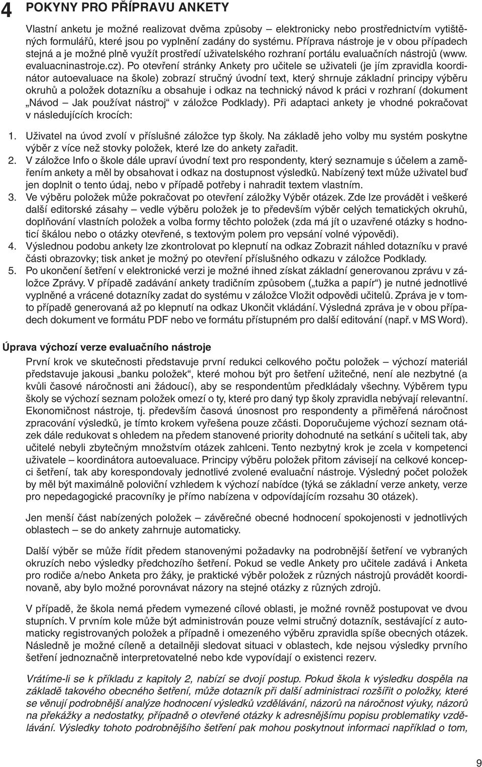 Po otevření stránky Ankety pro učitele se uživateli (je jím zpravidla koordinátor autoevaluace na škole) zobrazí stručný úvodní text, který shrnuje základní principy výběru okruhů a položek dotazníku