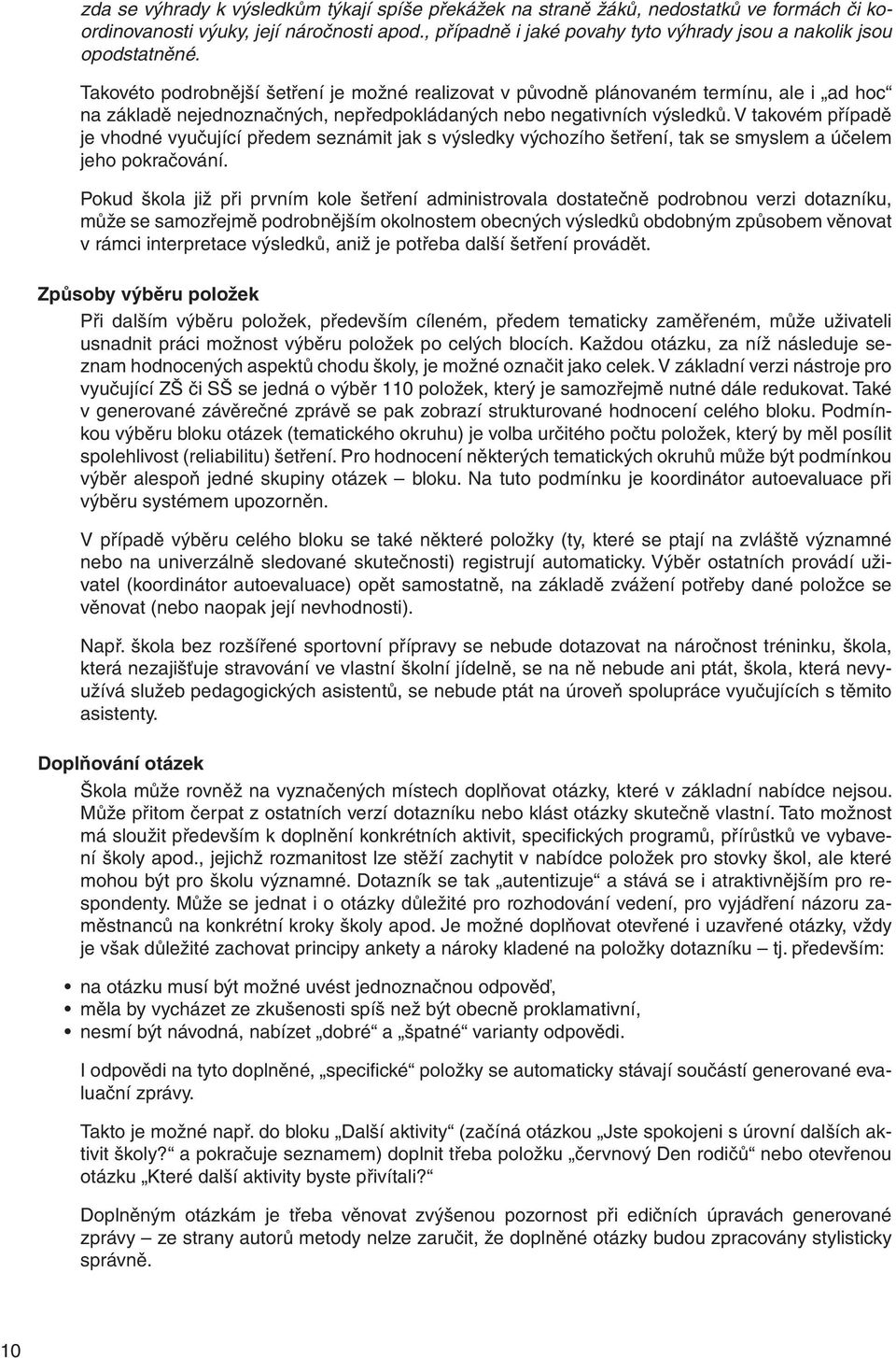Takovéto podrobnější šetření je možné realizovat v původně plánovaném termínu, ale i ad hoc na základě nejednoznačných, nepředpokládaných nebo negativních výsledků.