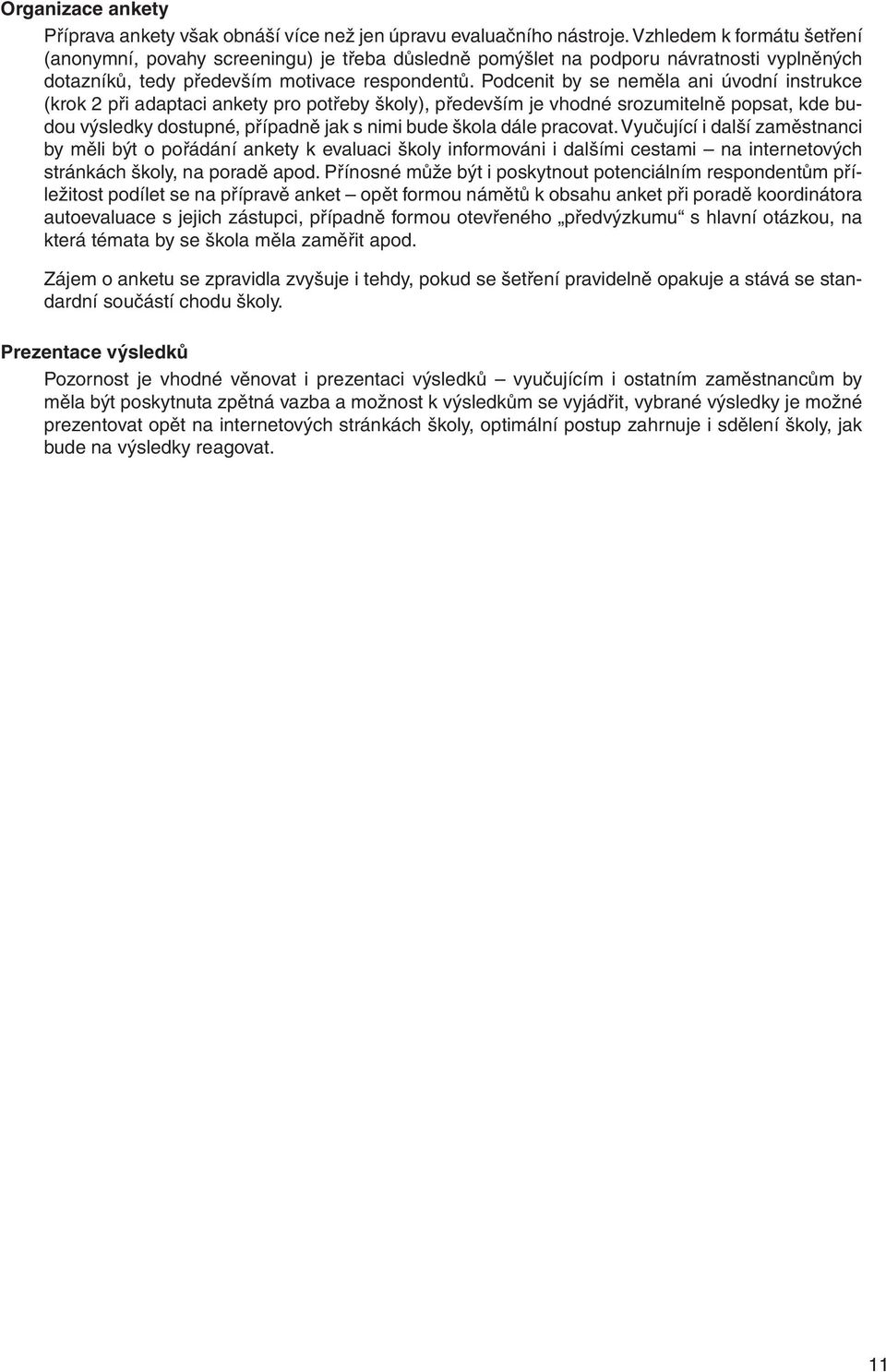 Podcenit by se neměla ani úvodní instrukce (krok 2 při adaptaci ankety pro potřeby školy), především je vhodné srozumitelně popsat, kde budou výsledky dostupné, případně jak s nimi bude škola dále